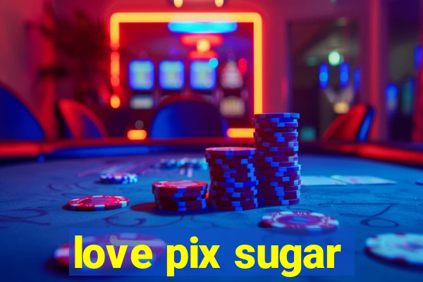 love pix sugar